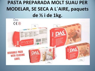 PASTA PREPARADA MOLT SUAU PER MODELAR, SE SECA A L´AIRE, paquets de ½ i de 1kg. 