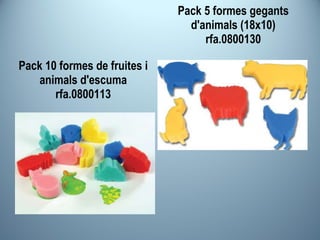 Pack 10 formes de fruites i animals d'escuma rfa.0800113 Pack 5 formes gegants d'animals (18x10) rfa.0800130 