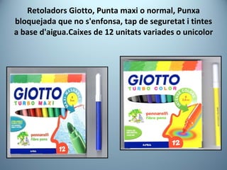 Retoladors Giotto, Punta maxi o normal, Punxa bloquejada que no s'enfonsa, tap de seguretat i tintes a base d'aigua.Caixes de 12 unitats variades o unicolor 