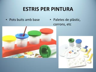 ESTRIS PER PINTURA Pots buits amb base Paletes de plàstic, corrons, etc 