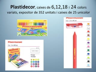 Plastidecor , caixes de  6,12,18  i  24  colors variats, expositor de 352 unitats i caixes de 25 unicolor 