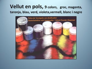 Vellut en pols,  9  colors,  groc, magenta, taronja, blau, verd, violeta,vermell, blanc i negre 
