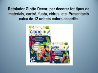 Retolador Giotto Decor, per decorar tot tipus de materials, cartró, fusta, vidres, etc. Presentació caixa de 12 unitats colors assortits 