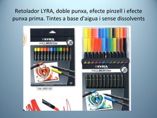Retolador LYRA, doble punxa, efecte pinzell i efecte punxa prima. Tintes a base d'aigua i sense dissolvents 
