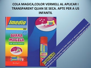 COLA MAGICA,COLOR VERMELL AL APLICAR I TRANSPARENT QUAN SE SECA. APTE PER A US INFANTIL 