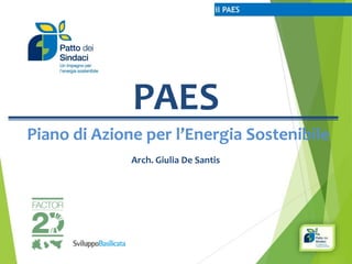 PAES
Piano di Azione per l’Energia Sostenibile
Arch. Giulia De Santis

 