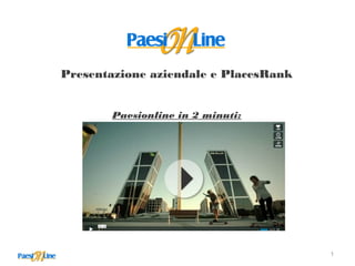 Presentazione aziendale e PlacesRank
Paesionline in 2 minuti:
1
 