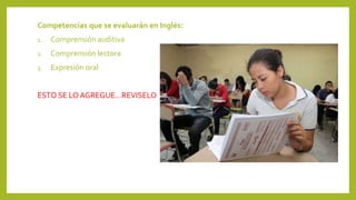 Competencias que se evaluarán en Inglés:
1.

Comprensión auditiva

2.

Comprensión lectora

3.

Expresión oral

ESTO SE LO AGREGUE…REVISELO

 
