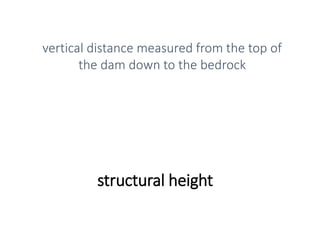 structural height
vertical distance measured from the top of
the dam down to the bedrock
 