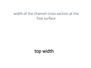 top width
width of the channel cross-section at the
free surface
 