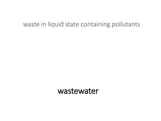 wastewater
waste in liquid state containing pollutants
 