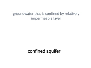 confined aquifer
groundwater that is confined by relatively
impermeable layer
 