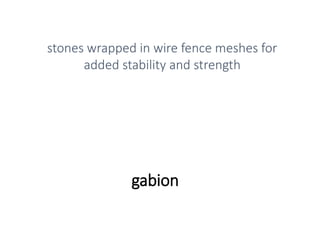 gabion
stones wrapped in wire fence meshes for
added stability and strength
 