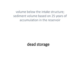 dead storage
volume below the intake structure;
sediment volume based on 25 years of
accumulation in the reservoir
 