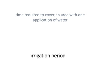 irrigation period
time required to cover an area with one
application of water
 