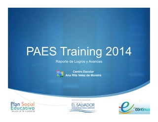 " 
PAES Training 2014 
Reporte de Logros y Avances 
 