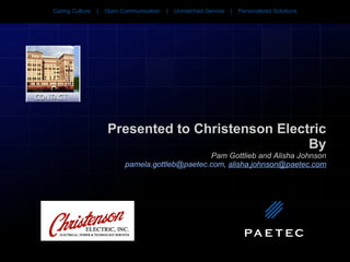Presented to Christenson Electric By Pam Gottlieb and Alisha Johnson [email_address] ,  [email_address] 