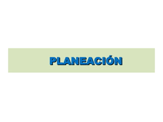 PLANEACIÓN
PLANEACIÓN
 