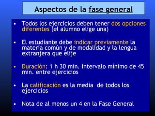 Aspectos de la  fase general <ul><li>Todos los ejercicios deben tener  dos opciones diferentes  (el alumno elige una) </li...