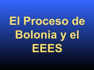 El Proceso de Bolonia y el EEES 