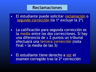 Reclamaciones <ul><li>El estudiante puede solicitar  reclamación  o  segunda corrección   (la 1ª excluye la 2ª) </li></ul>...