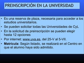 PREINSCRIPCIÓN EN LA UNIVERSIDAD <ul><li>Es una reserva de plaza, necesaria para acceder a los estudios universitarios. </...