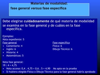 <ul><li>Debe elegirse  cuidadosamente  de qu é materia de modalidad  </li></ul><ul><li>se examina en la fase general y de ...
