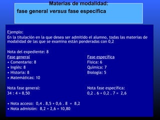 <ul><li>Ejemplo:  </li></ul><ul><li>En la titulación en la que desea ser admitido el alumno, todas las materias de modalid...