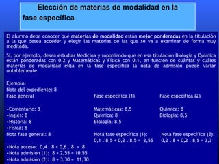 <ul><li>El alumno debe conocer qué  materias de modalidad  están  mejor ponderadas  en la titulación a la que desea accede...