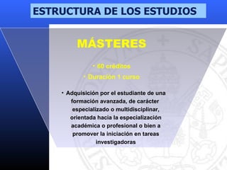 ESTRUCTURA DE LOS ESTUDIOS <ul><li>MÁSTERES </li></ul><ul><li>60 créditos </li></ul><ul><li>Duración 1 curso </li></ul><ul...