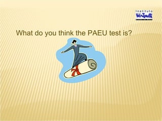 What do you think the PAEU test is?