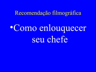 Recomendação filmográfica Como enlouquecer seu chefe 