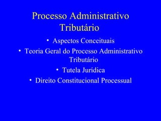Processo Administrativo Tributário  Aspectos Conceituais Teoria Geral do Processo Administrativo Tributário Tutela Jurídica Direito Constitucional Processual 