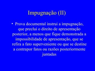 Impugnação (II)  Prova documental instrui a impugnação, que preclui o direito de apresentação posterior, a menos que fique demonstrada a impossibilidade de apresentação, que se refira a fato superveniente ou que se destine a contrapor fatos ou razões posteriormente juntadas 