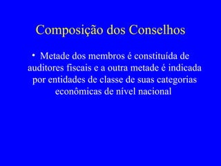 Composição dos Conselhos Metade dos membros é constituída de auditores fiscais e a outra metade é indicada por entidades de classe de suas categorias econômicas de nível nacional  