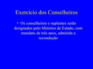 Exercício dos Conselheiros Os conselheiros e suplentes serão designados pelo Ministro de Estado, com mandato de três anos, admitida a recondução 