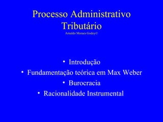 Processo Administrativo Tributário Arnaldo Moraes Godoy© ,[object Object],[object Object],[object Object],[object Object]