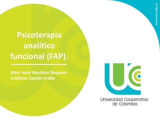Psicoterapia
analítico
funcional (FAP).
Elkin Yesid Martínez Baquero
Cristhian Camilo Ardila
 