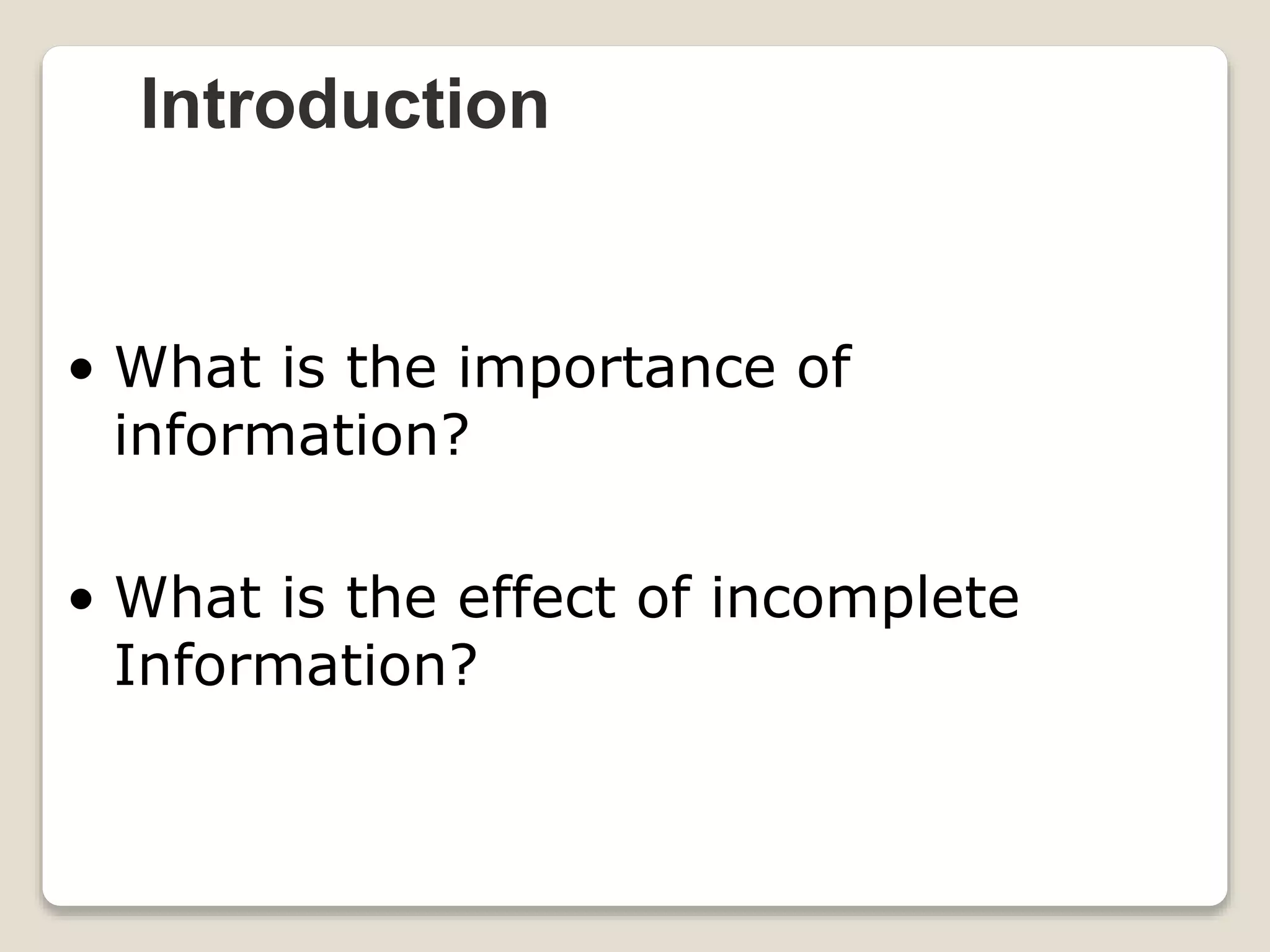 Introduction
• What is the importance of
information?
• What is the effect of incomplete
Information?
 