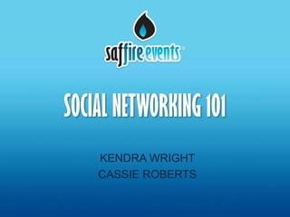 SOCIAL NETWORKING 101
    KENDRA WRIGHT
    CASSIE ROBERTS
 