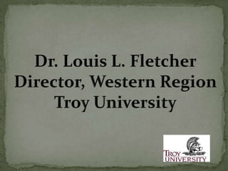 Dr. Louis L. Fletcher Director, Western Region Troy University 