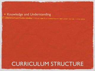 Knowledge and Understanding




  CURRICULUM STRUCTURE
 
