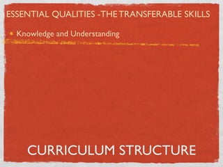 ESSENTIAL QUALITIES -THE TRANSFERABLE SKILLS

  Knowledge and Understanding




    CURRICULUM STRUCTURE
 