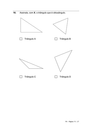 PA • Página 19 / 27
16. Assinala, com X, o triângulo que é obtusângulo.
□ Triângulo A □ Triângulo B
□ Triângulo C □ Triângulo D
 