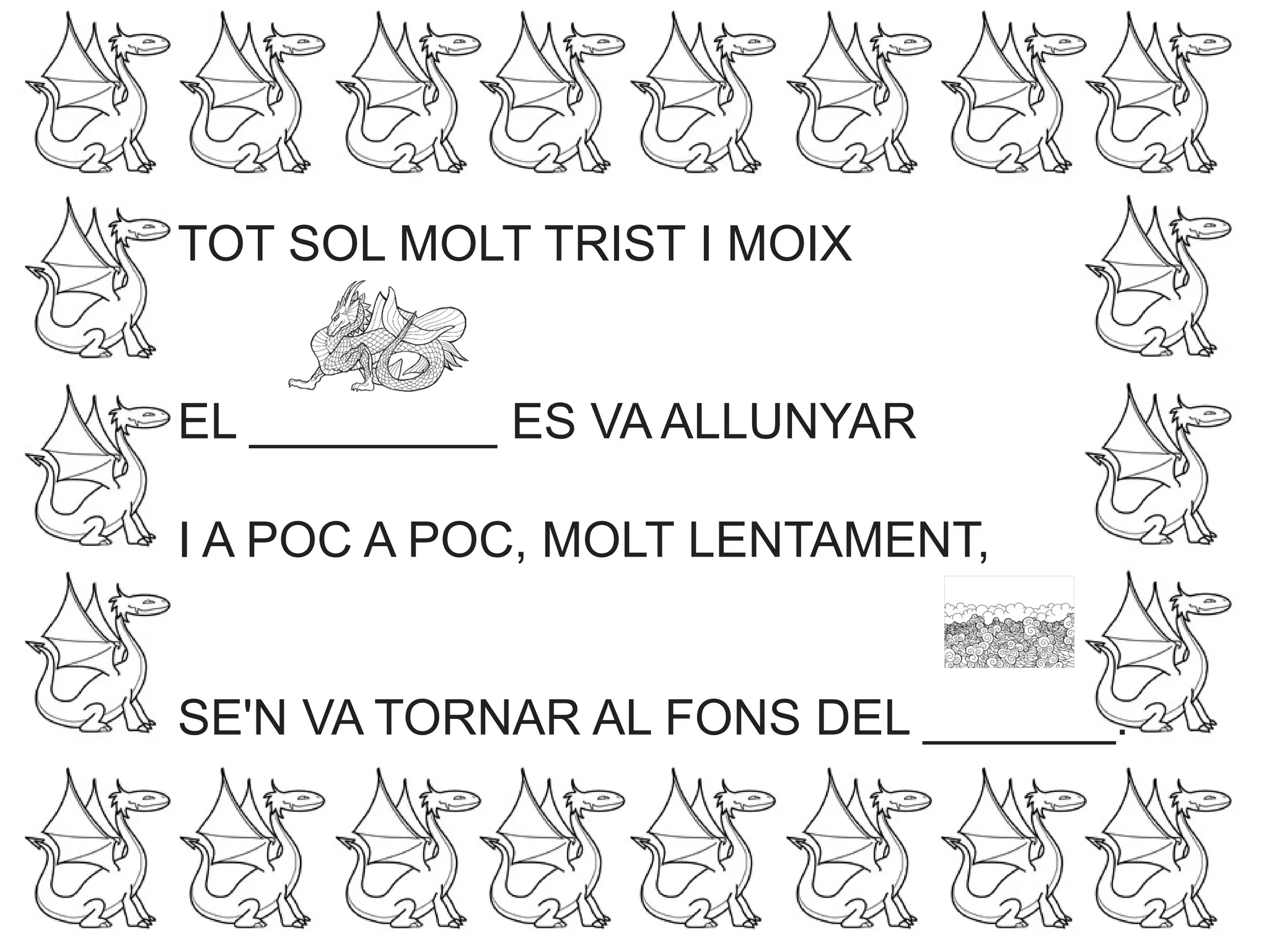 TOT SOL MOLT TRIST I MOIX
EL _________ ES VA ALLUNYAR
I A POC A POC, MOLT LENTAMENT,
SE'N VA TORNAR AL FONS DEL _______.
 