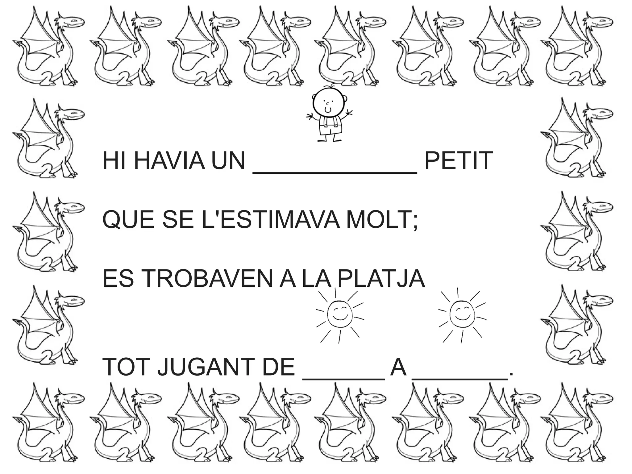 HI HAVIA UN ____________ PETIT
QUE SE L'ESTIMAVA MOLT;
ES TROBAVEN A LA PLATJA
TOT JUGANT DE ______ A _______.
 