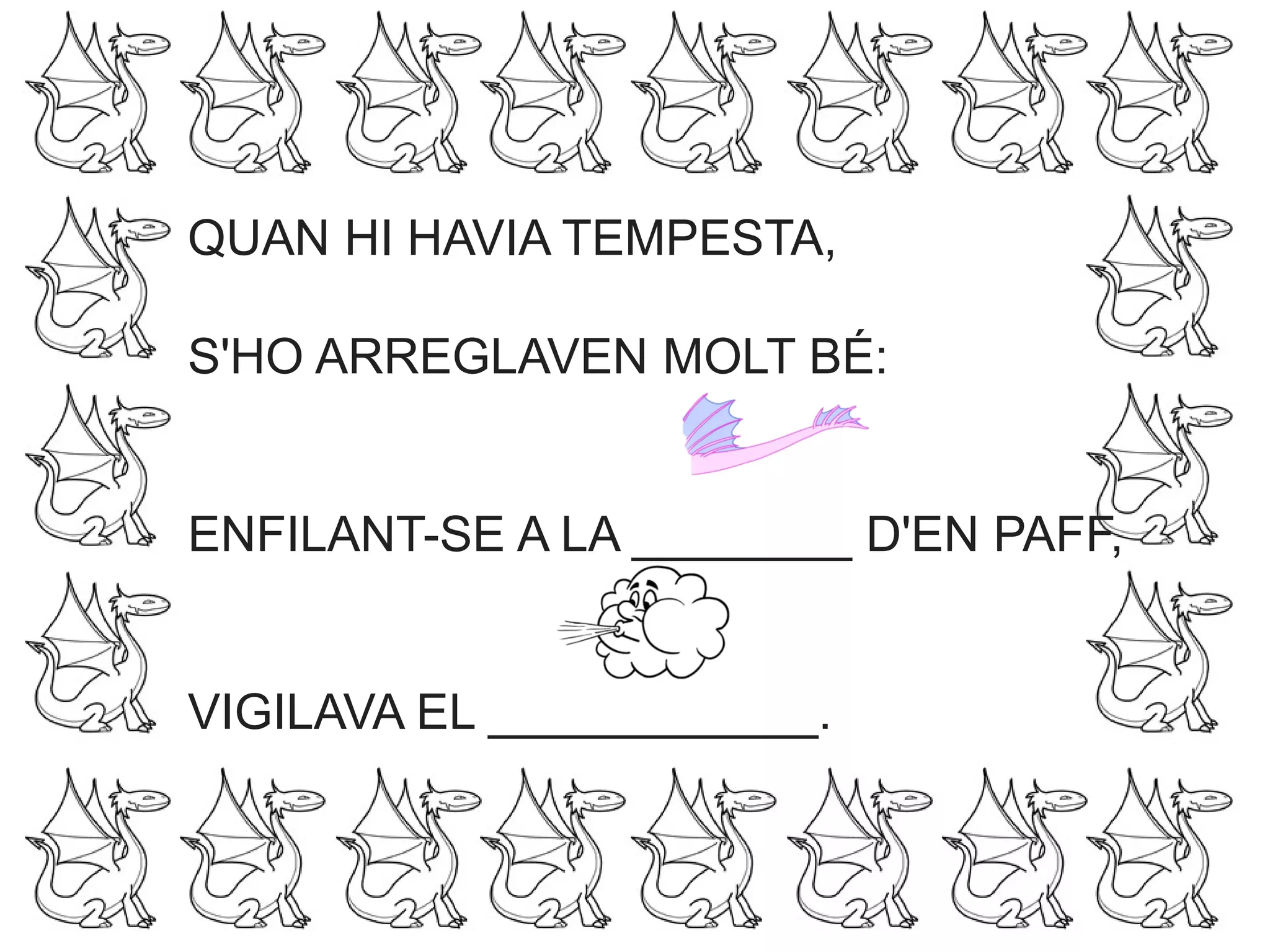 QUAN HI HAVIA TEMPESTA,
S'HO ARREGLAVEN MOLT BÉ:
ENFILANT-SE A LA ________ D'EN PAFF,
VIGILAVA EL ____________.
 