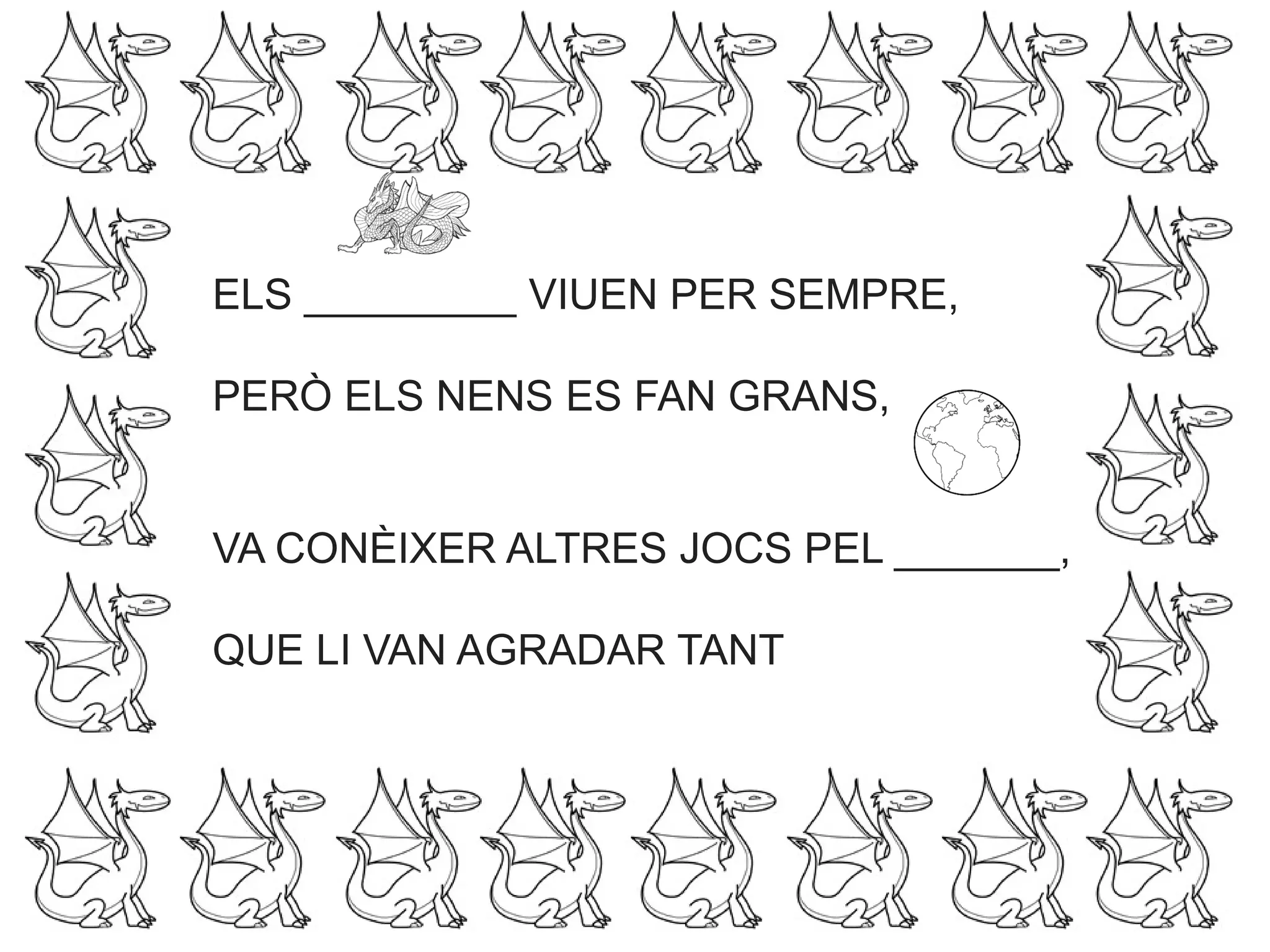 ELS _________ VIUEN PER SEMPRE,
PERÒ ELS NENS ES FAN GRANS,
VA CONÈIXER ALTRES JOCS PEL _______,
QUE LI VAN AGRADAR TANT
 