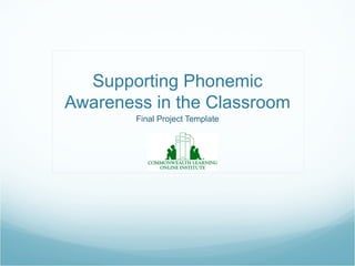 Supporting Phonemic
Awareness in the Classroom
        Final Project Template
 