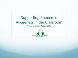 Supporting Phonemic
Awareness in the Classroom
      Kristen Swanson, August 2012
 
